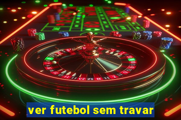 ver futebol sem travar